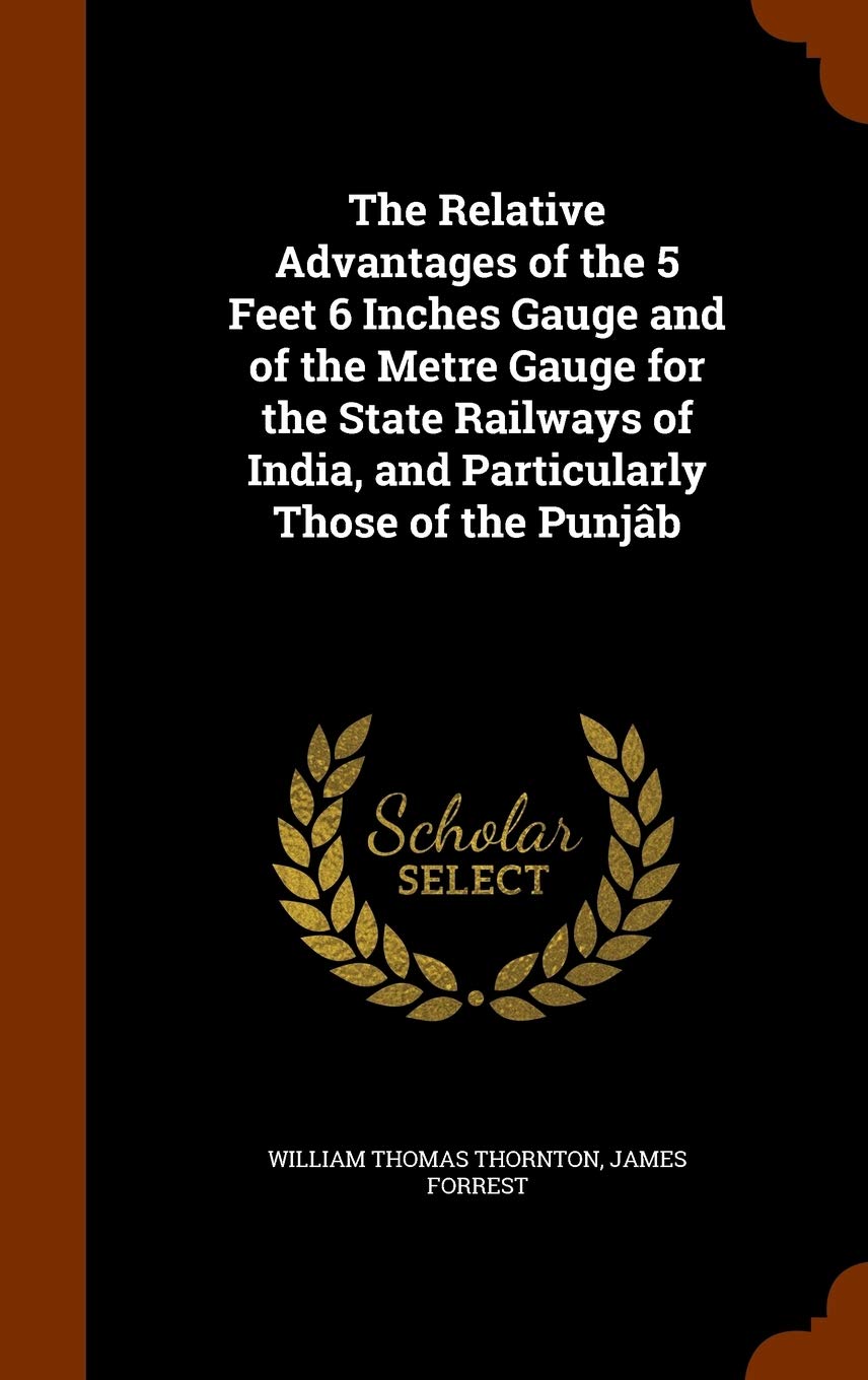 The Relative Advantages of the 5 Feet 6 Inches Gauge and of the Metre Gauge for the State Railways of India, and Particularly Those of the Punjâb Hobbies & Crafts
