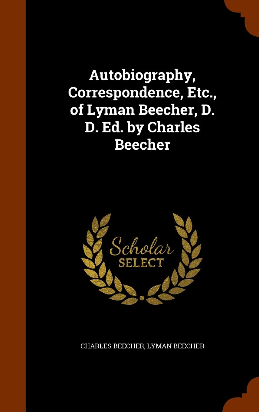 Autobiography, Correspondence, Etc., of Lyman Beecher, D. D. Ed. by Charles Beecher Politics & History