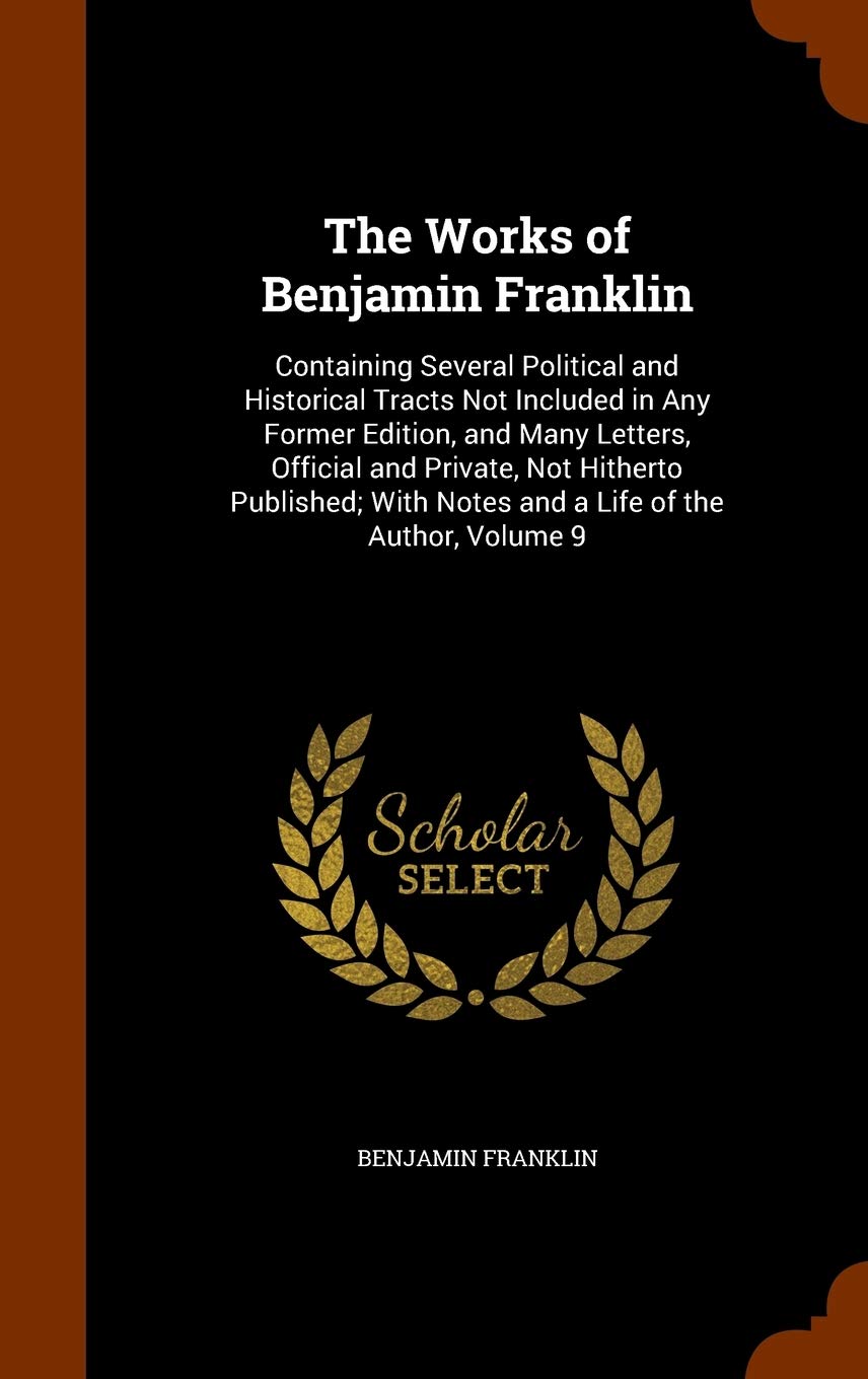 The Works of Benjamin Franklin: Containing Several Political and Historical Tracts Not Included in Any Former Edition, and Many Letters, Official and ... With Notes and a Life of the Author, Volume 9 Memories