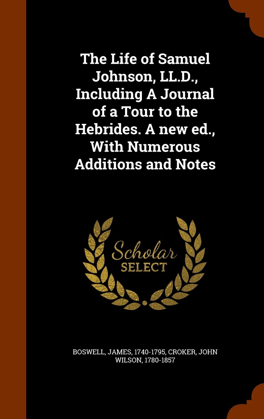 The Life of Samuel Johnson, LL.D., Including A Journal of a Tour to the Hebrides. A new ed., With Numerous Additions and Notes Memories