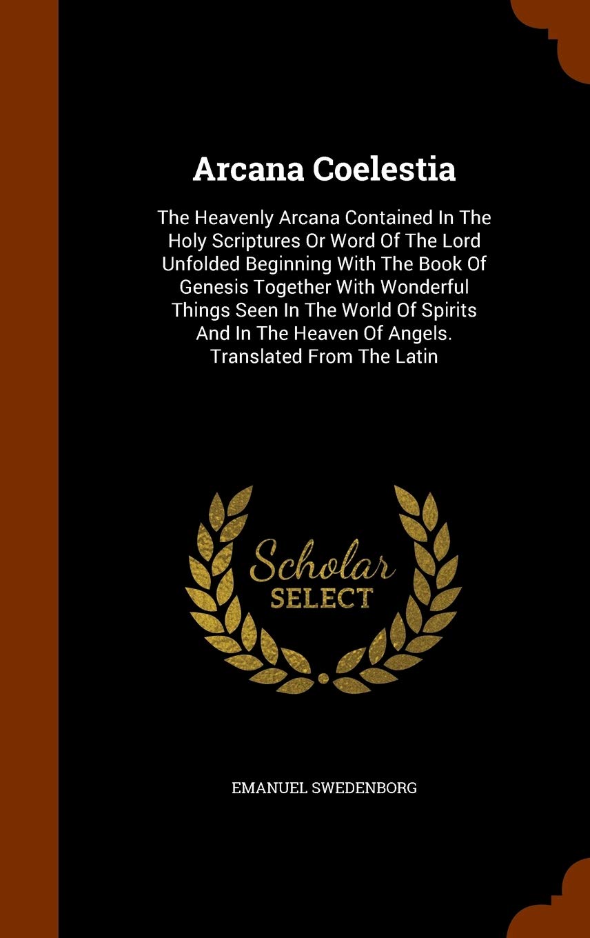 Arcana Coelestia: The Heavenly Arcana Contained In The Holy Scriptures Or Word Of The Lord Unfolded Beginning With The Book Of Genesis Together With ... Heaven Of Angels. Translated From The Latin Politics & History
