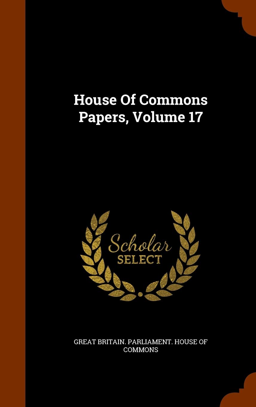 House Of Commons Papers, Volume 17 Politics & History
