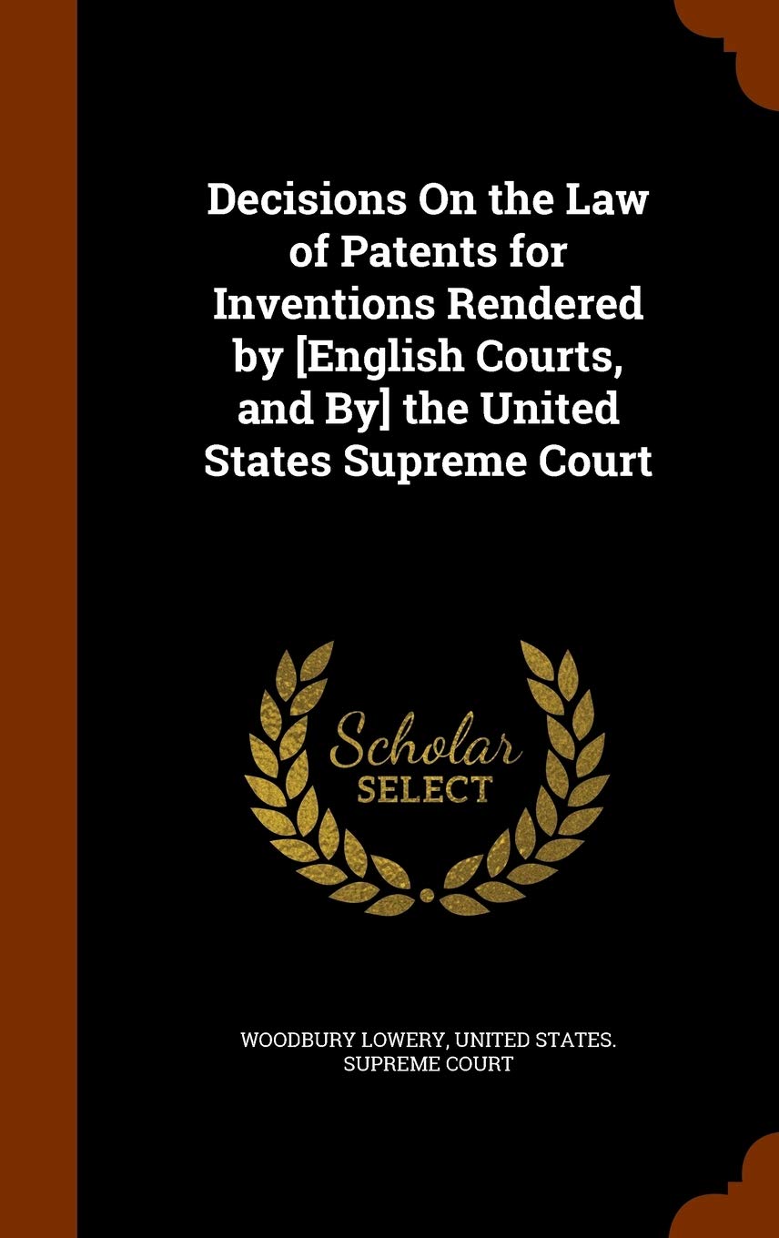 Decisions On the Law of Patents for Inventions Rendered by the United States Supreme Court Law