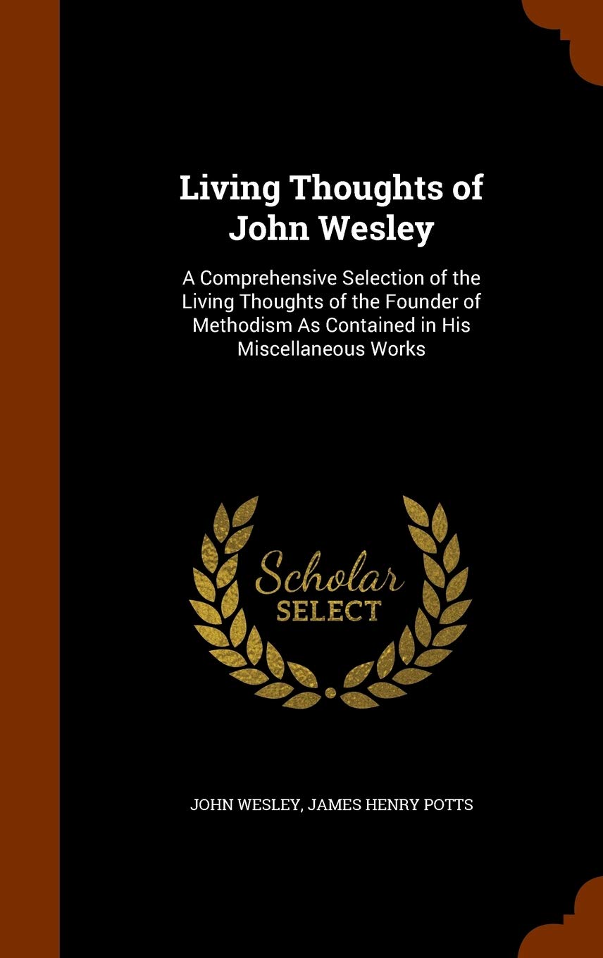 Living Thoughts of John Wesley: A Comprehensive Selection of the Living Thoughts of the Founder of Methodism As Contained in His Miscellaneous Works Religion & Esotericism