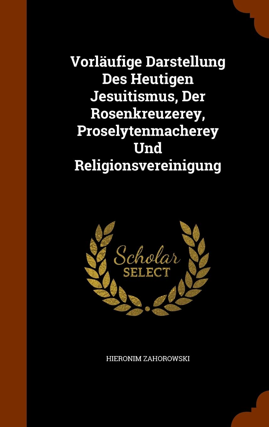 Vorlaufige Darstellung Des Heutigen Jesuitismus, Der Rosenkreuzerey, Proselytenmacherey Und Religionsvereinigung Politics & History