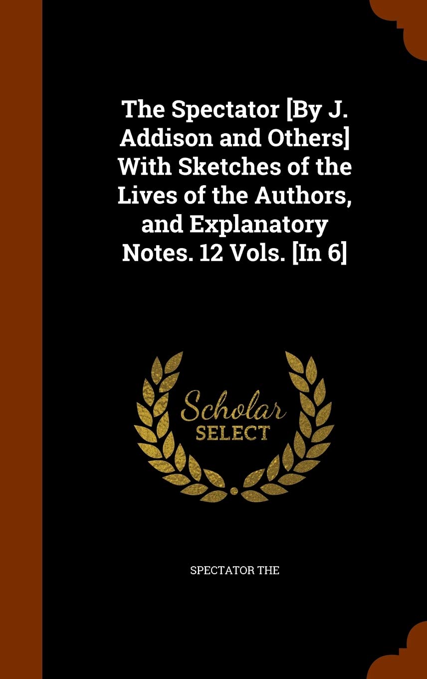 The Spectator With Sketches of the Lives of the Authors, and Explanatory Notes. 12 Vols. Politics & History