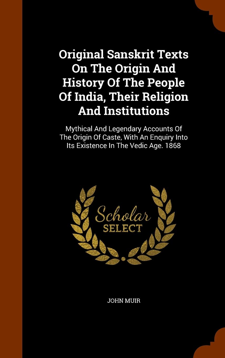 Original Sanskrit Texts On The Origin And History Of The People Of India, Their Religion And Institutions: Mythical And Legendary Accounts Of The ... Into Its Existence In The Vedic Age. 1868 Politics & History