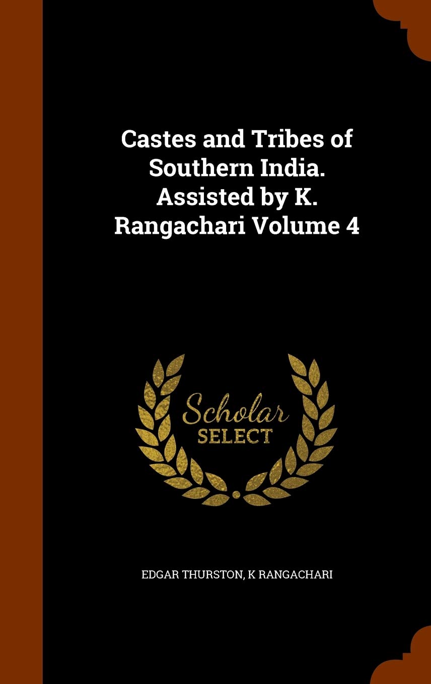 Castes and Tribes of Southern India. Assisted by K. Rangachari Volume 4 Politics & Society