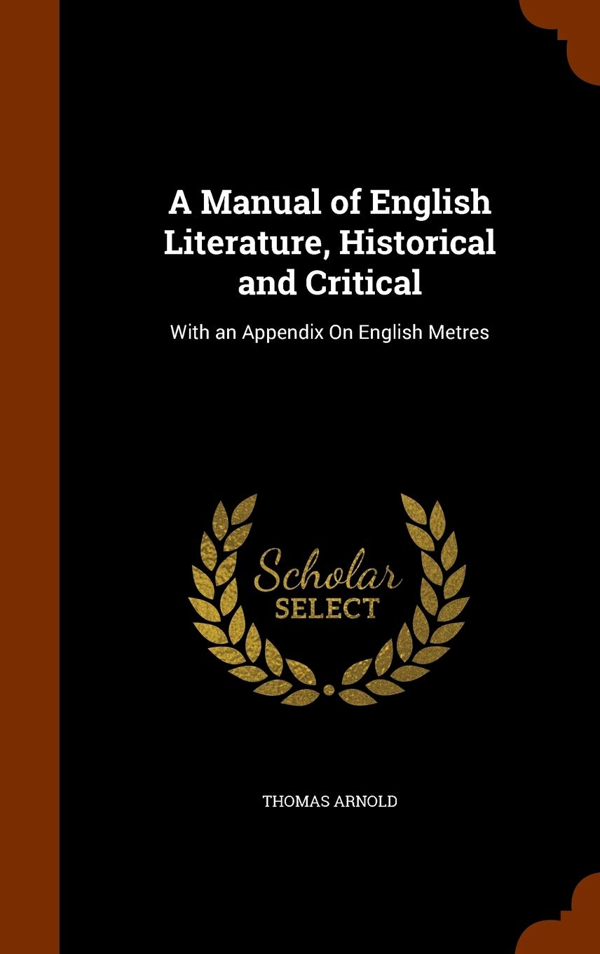 A Manual of English Literature, Historical and Critical: With an Appendix On English Metres Essays & Short Stories