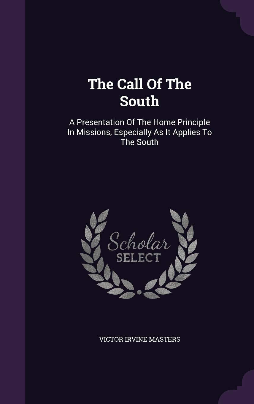 The Call Of The South: A Presentation Of The Home Principle In Missions, Especially As It Applies To The South book