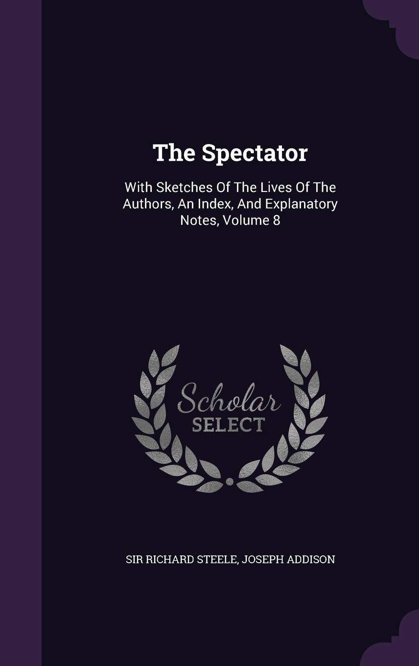 The Spectator: With Sketches Of The Lives Of The Authors, An Index, And Explanatory Notes, Volume 8 Politics & History