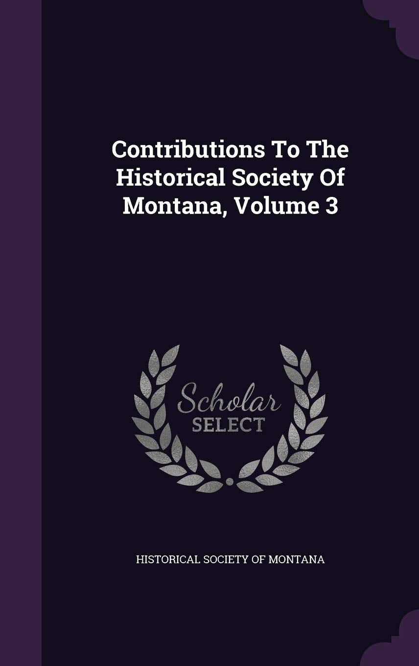 Contributions To The Historical Society Of Montana, Volume 3 Politics & History