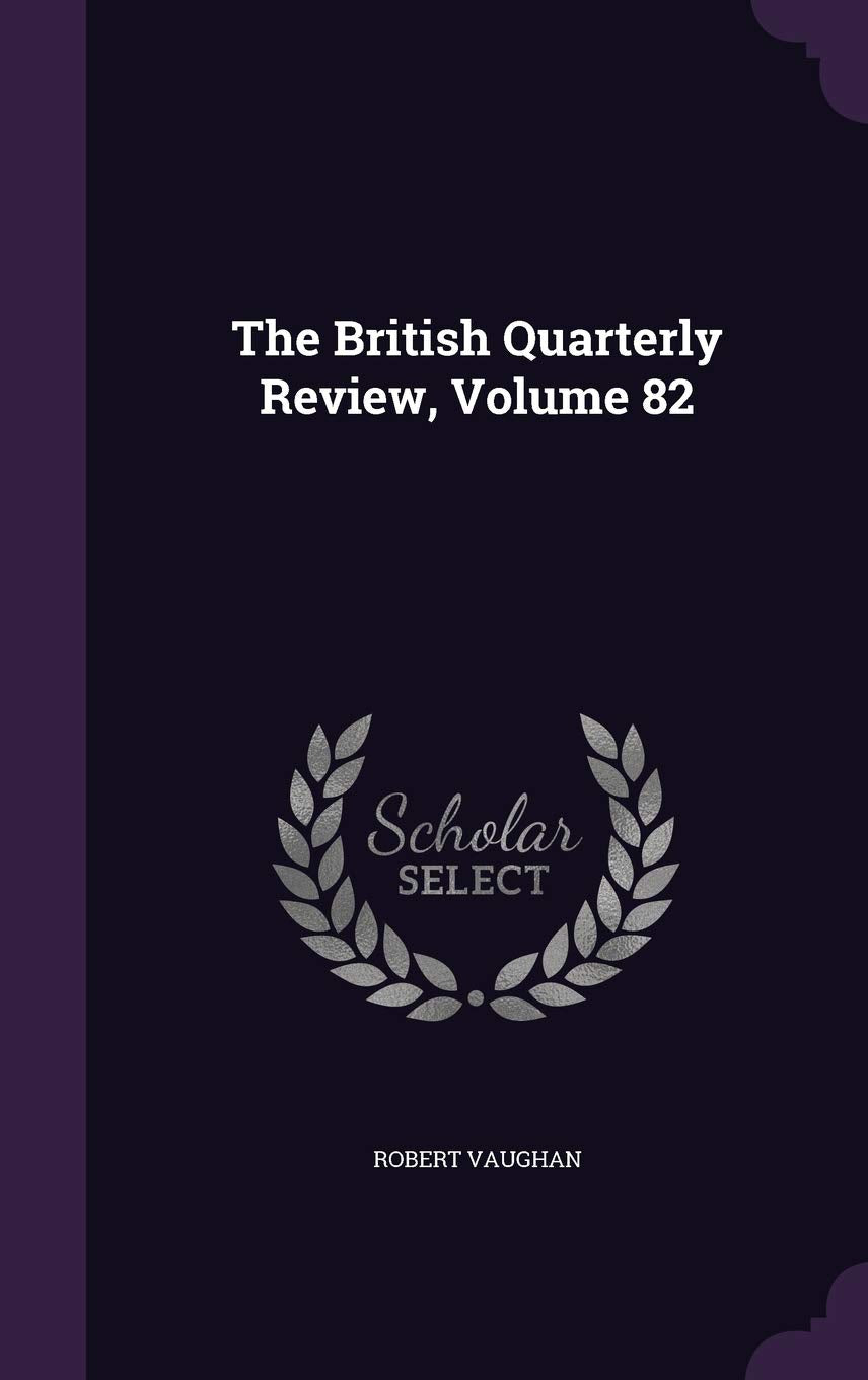The British Quarterly Review, Volume 82 Politics & History