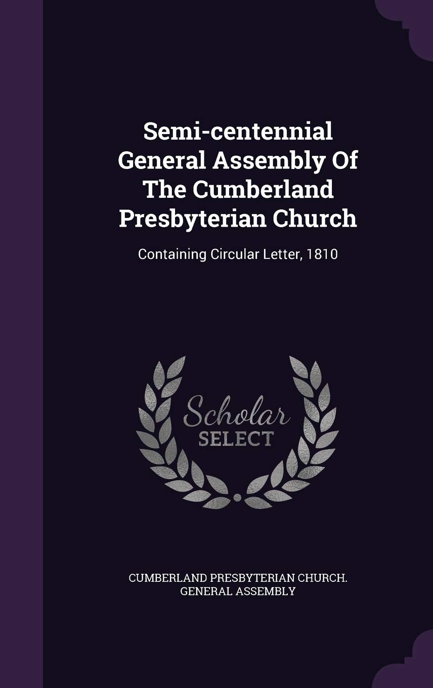 Semi-centennial General Assembly Of The Cumberland Presbyterian Church: Containing Circular Letter, 1810 Politics & History