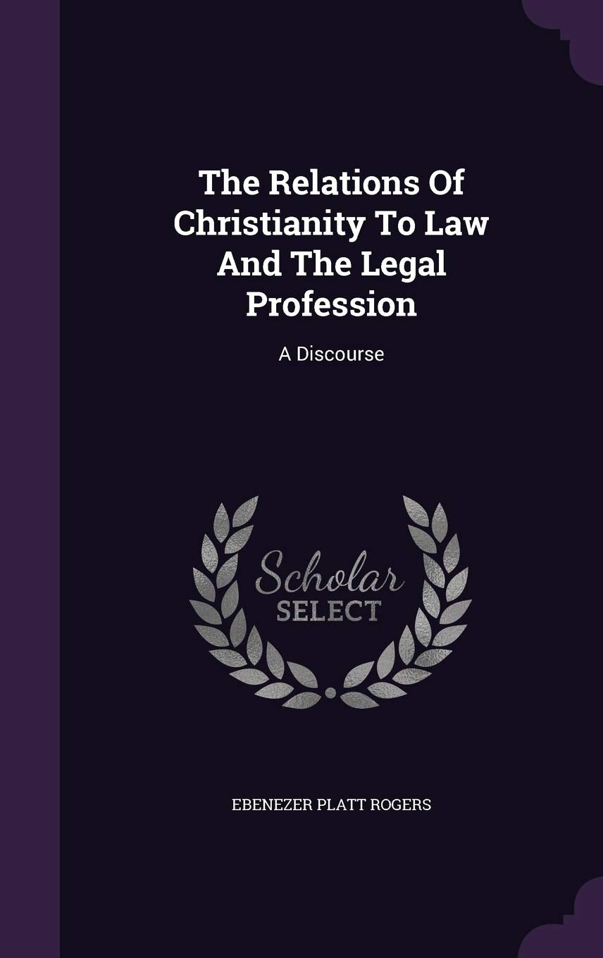 The Relations Of Christianity To Law And The Legal Profession: A Discourse Politics & History