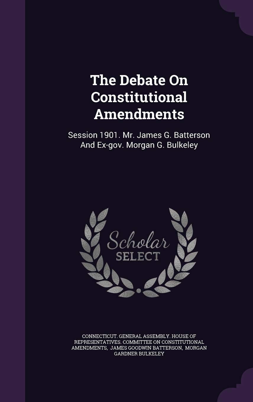 The Debate on Constitutional Amendments: Session 1901. Mr. James G. Batterson and Ex-Gov. Morgan G. Bulkeley Politics & History