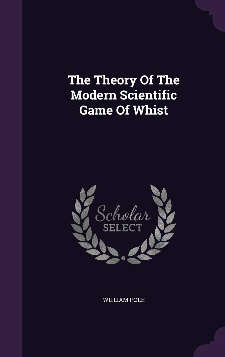 The Theory of the Modern Scientific Game of Whist Leisure, Home & Garden