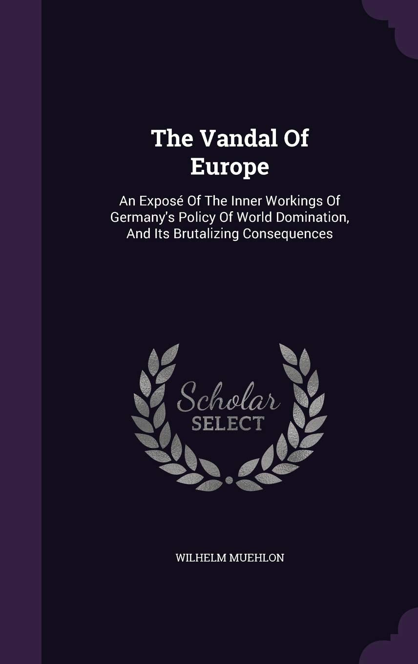The Vandal Of Europe: An Exposé Of The Inner Workings Of Germany's Policy Of World Domination, And Its Brutalizing Consequences Contemporary literature Books