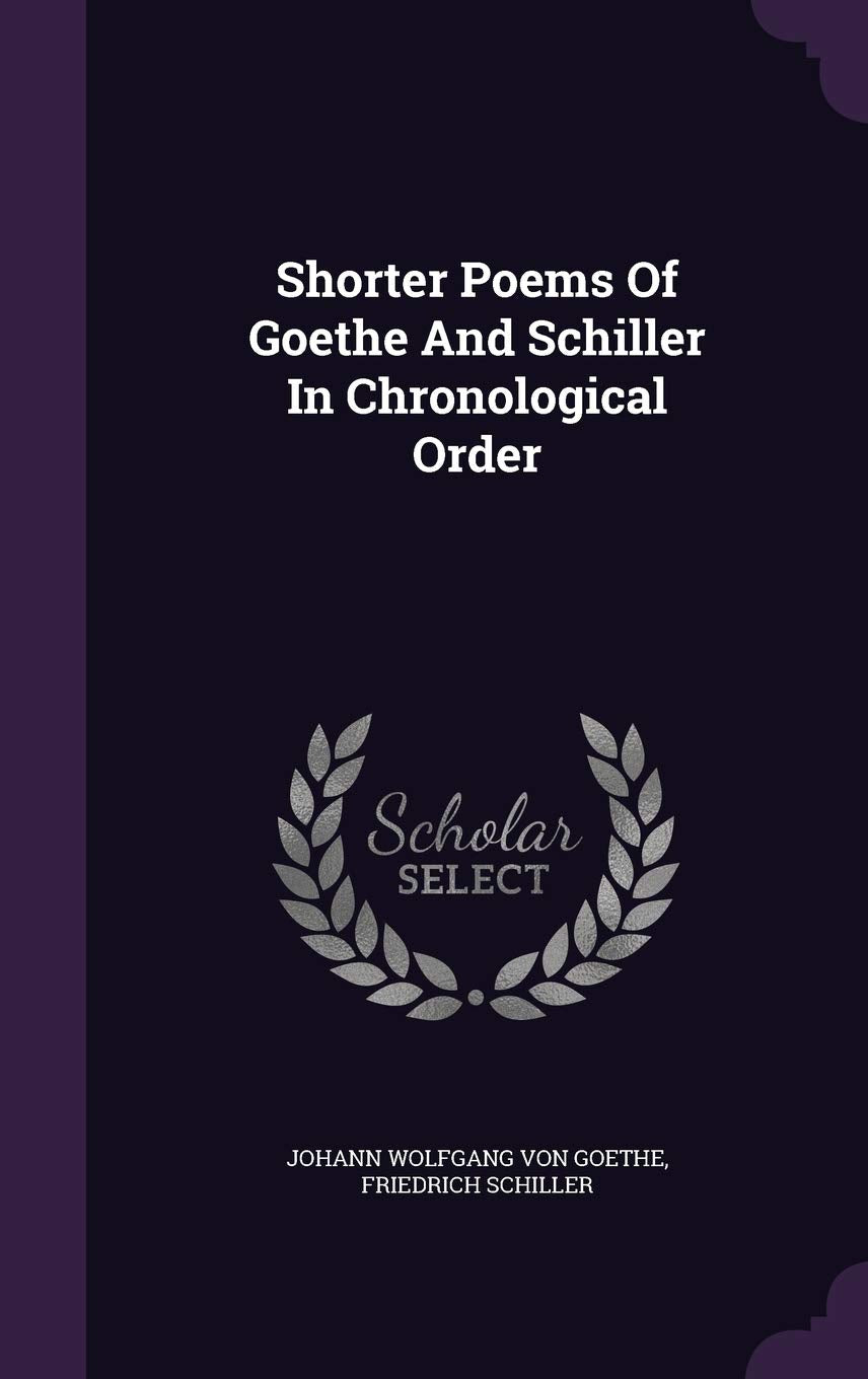 Shorter Poems Of Goethe And Schiller In Chronological Order Politics & History