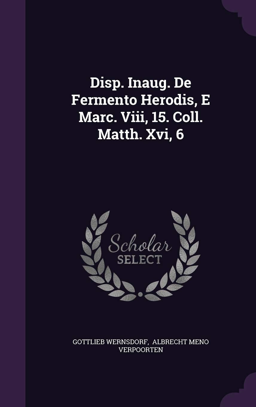 Disp. Inaug. de Fermento Herodis, E Marc. VIII, 15. Coll. Matth. XVI, 6 Politics & History