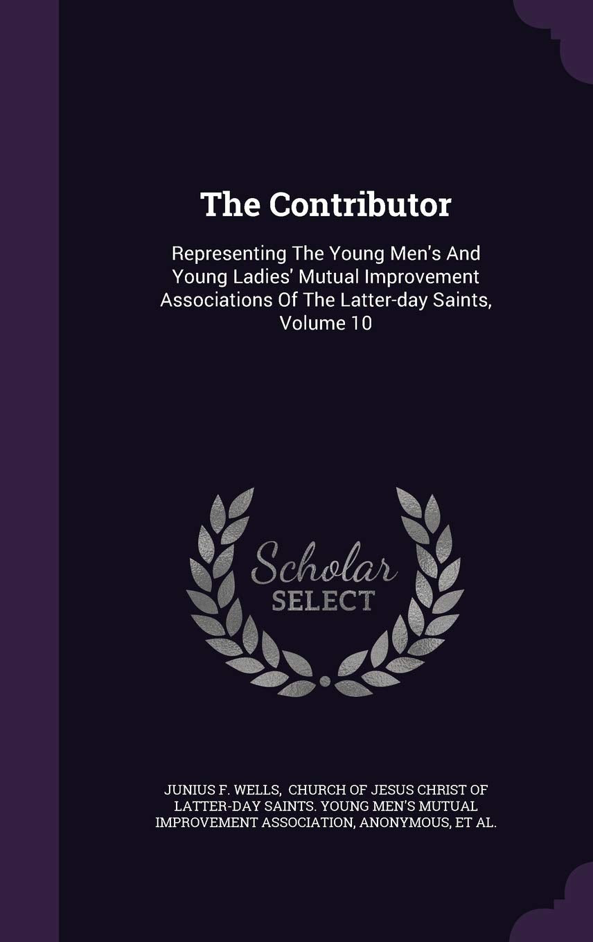 The Contributor: Representing The Young Men's And Young Ladies' Mutual Improvement Associations Of The Latter-day Saints, Volume 10 Politics & History