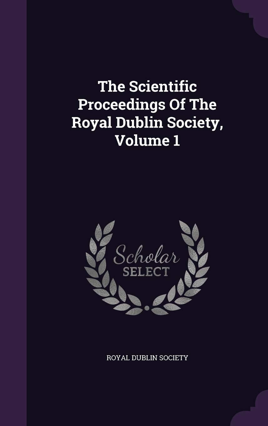 The Scientific Proceedings Of The Royal Dublin Society, Volume 1 Natural Sciences