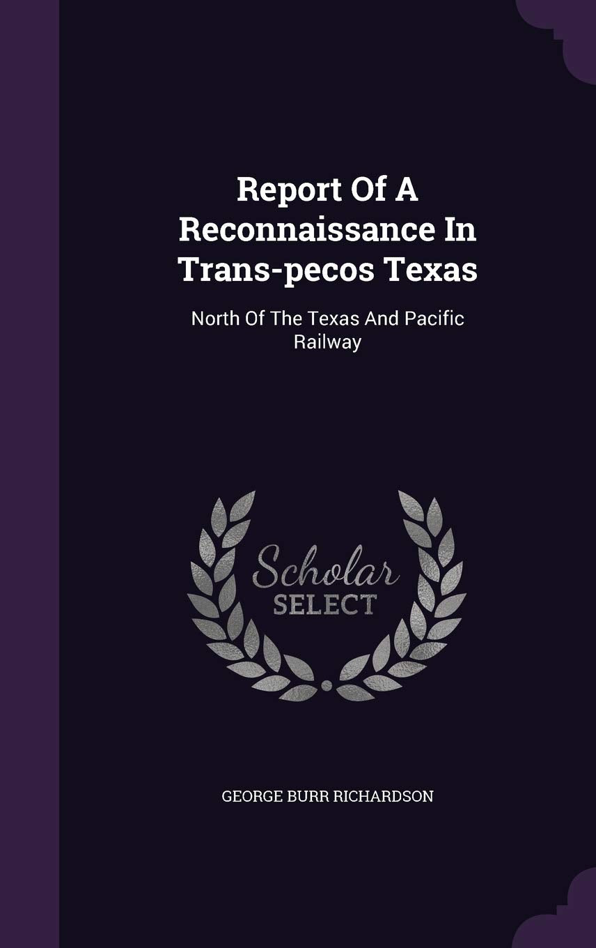 Report Of A Reconnaissance In Trans-pecos Texas: North Of The Texas And Pacific Railway Politics & History