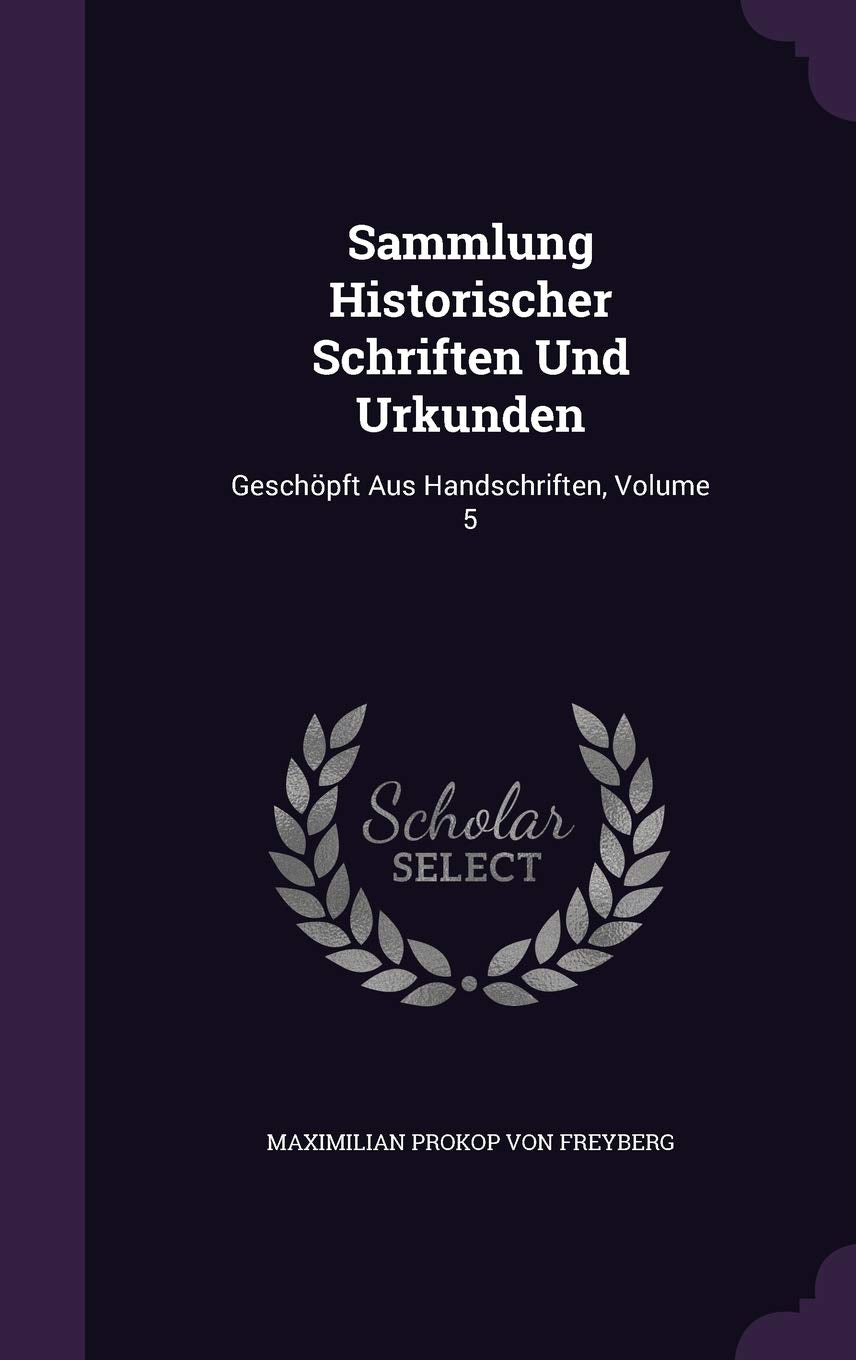 Sammlung Historischer Schriften Und Urkunden: Geschöpft Aus Handschriften, Volume 5 Politics & History