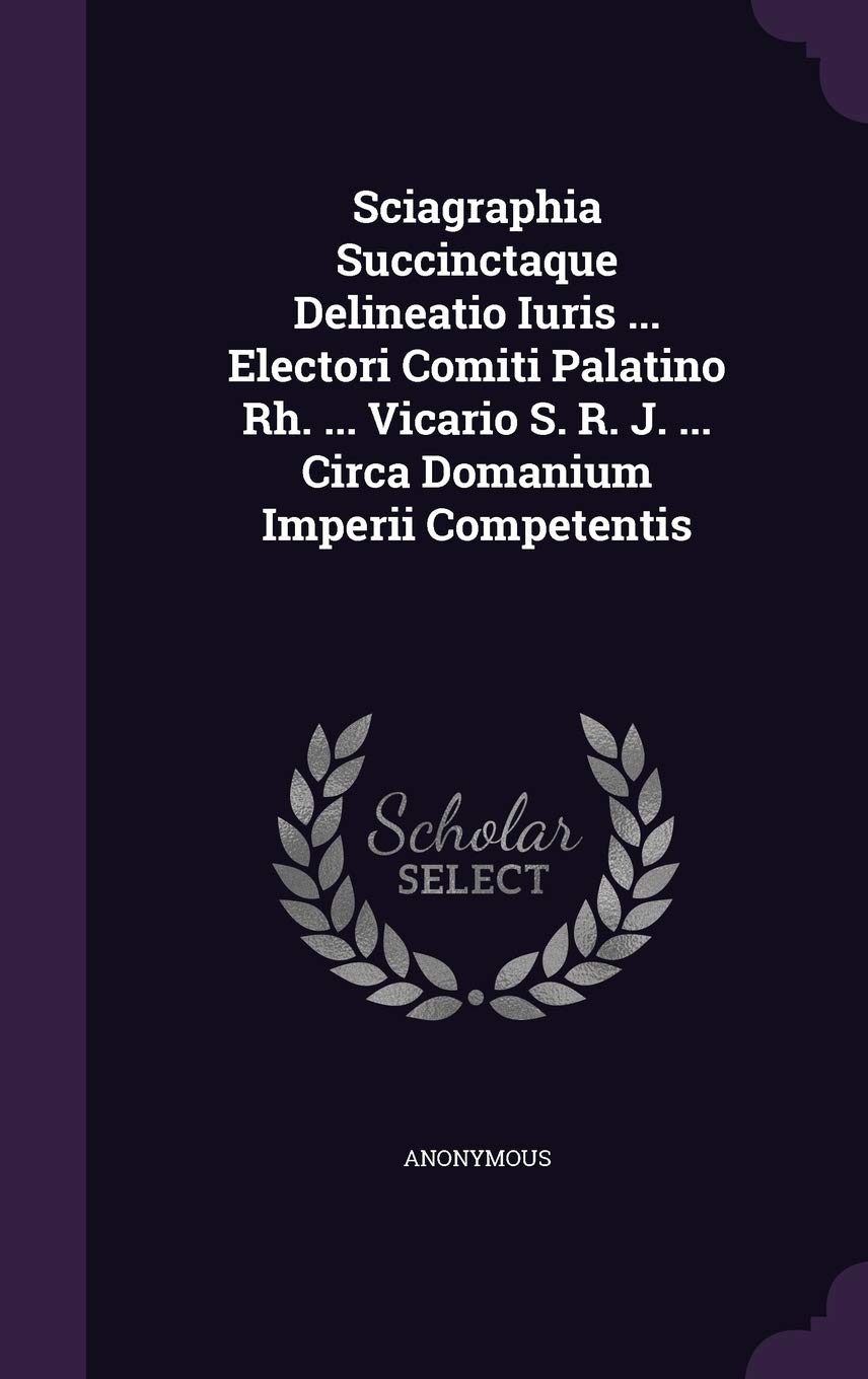 Sciagraphia Succinctaque Delineatio Iuris ... Electori Comiti Palatino Rh. ... Vicario S. R. J. ... Circa Domanium Imperii Competentis Politics & History