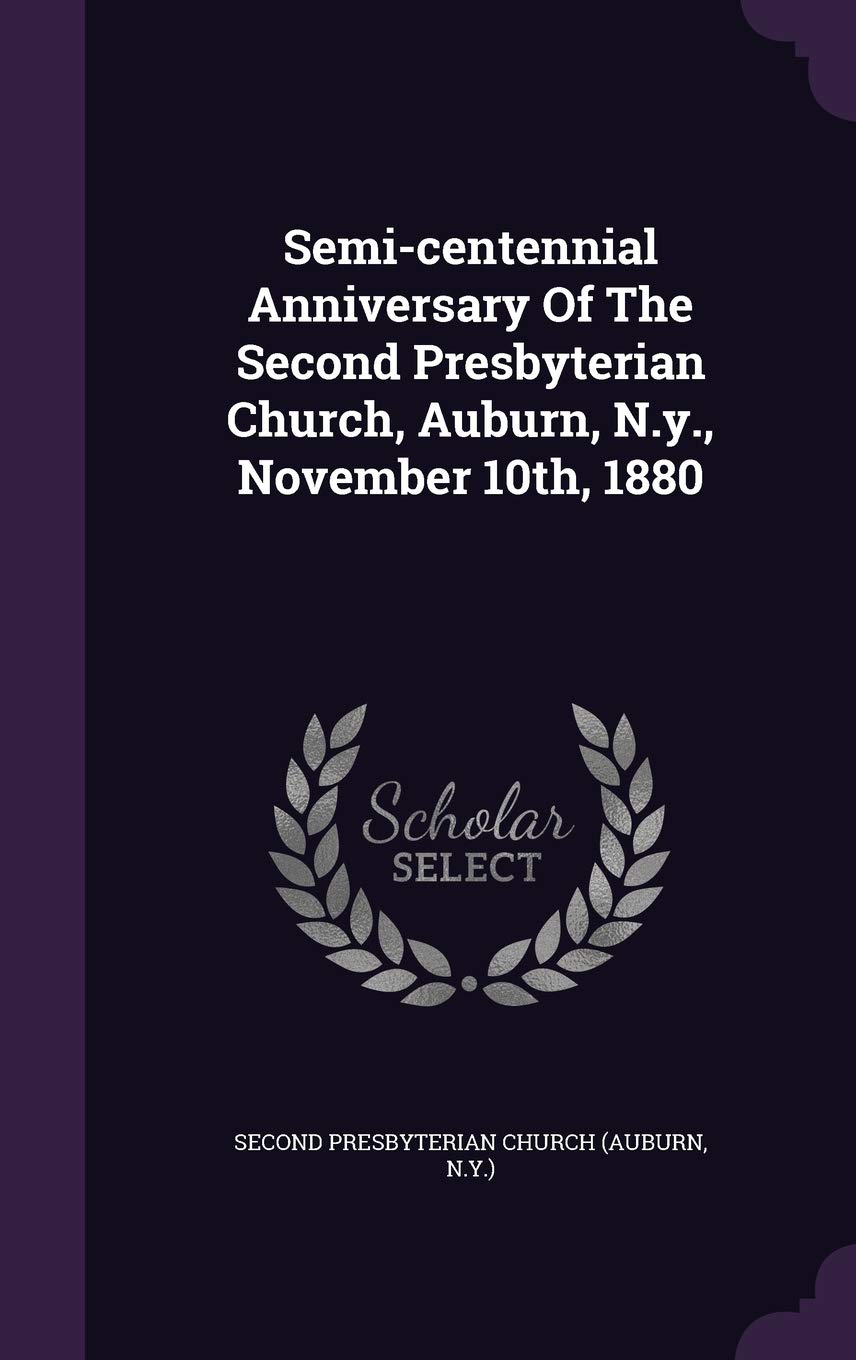 Semi-Centennial Anniversary of the Second Presbyterian Church, Auburn, N.Y., November 10th, 1880 Politics & History