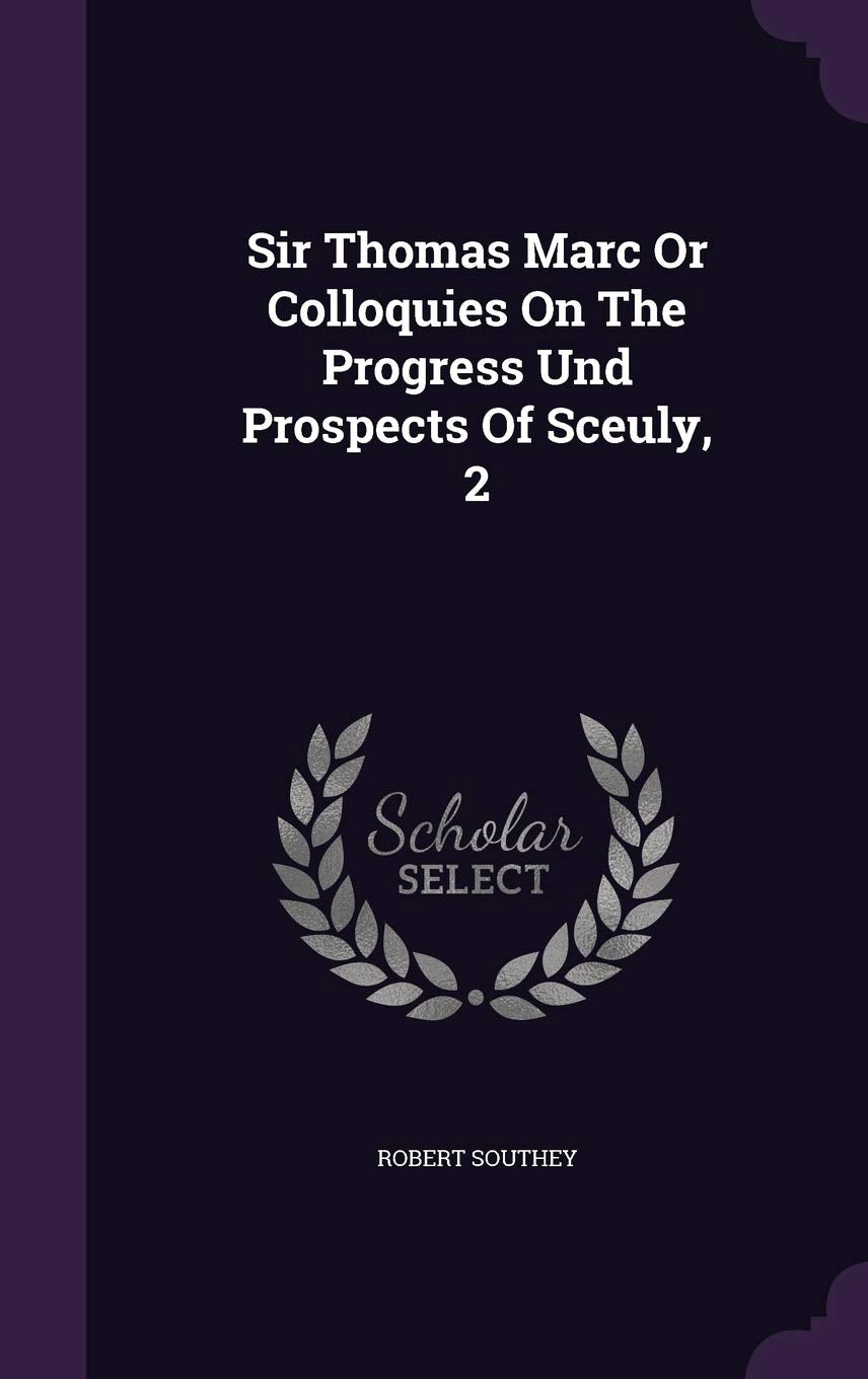 Sir Thomas Marc Or Colloquies On The Progress Und Prospects Of Sceuly, 2 Politics & History