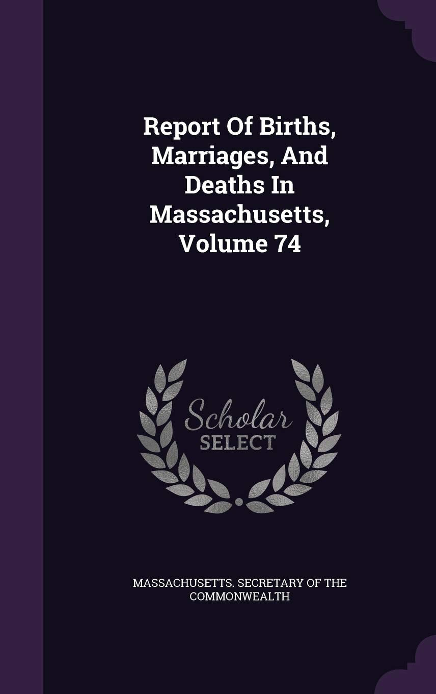Report Of Births, Marriages, And Deaths In Massachusetts, Volume 74 Politics & History