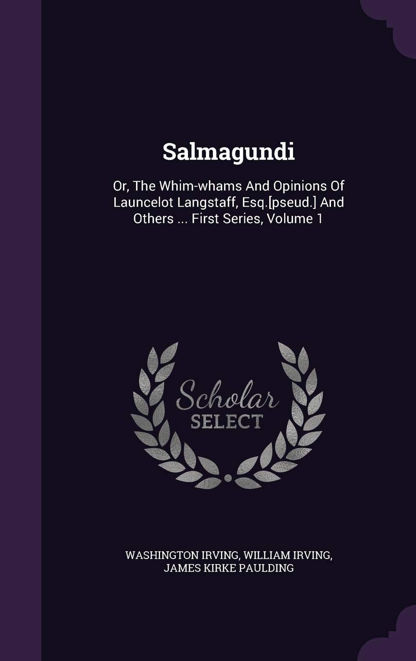 Salmagundi: Or, The Whim-whams And Opinions Of Launcelot Langstaff, Esq. And Others ... First Series, Volume 1 Essays & Short Stories