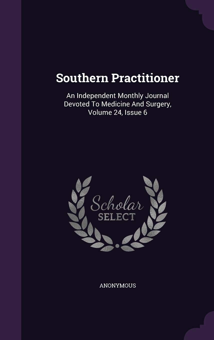 Southern Practitioner: An Independent Monthly Journal Devoted To Medicine And Surgery, Volume 24, Issue 6 Politics & History