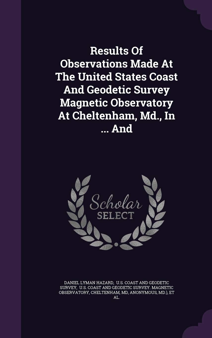 Results Of Observations Made At The United States Coast And Geodetic Survey Magnetic Observatory At Cheltenham, Md., In ... And Politics & History