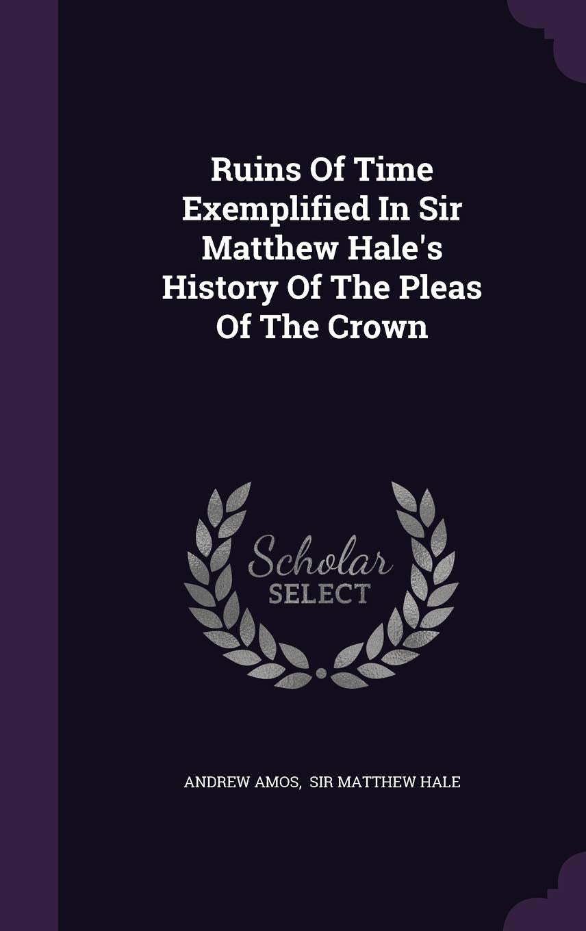 Ruins Of Time Exemplified In Sir Matthew Hale's History Of The Pleas Of The Crown Politics & History