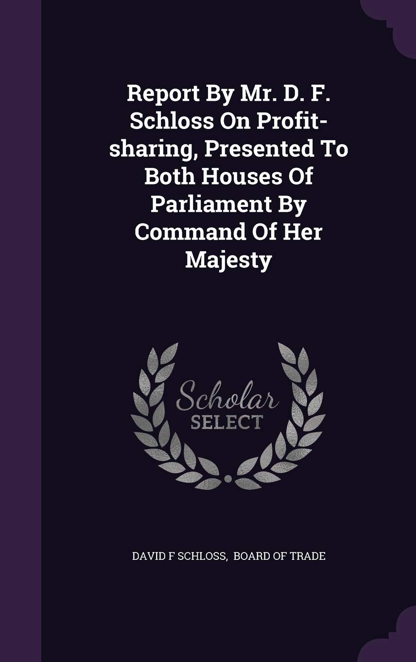 Report By Mr. D. F. Schloss On Profit-sharing, Presented To Both Houses Of Parliament By Command Of Her Majesty Politics & History