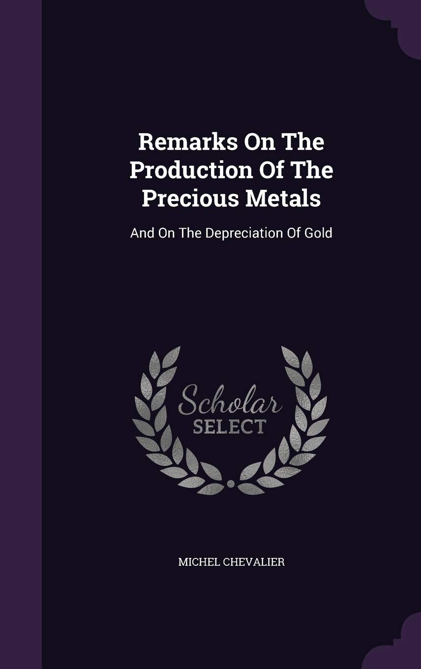 Remarks On The Production Of The Precious Metals: And On The Depreciation Of Gold Business, Finance & Career