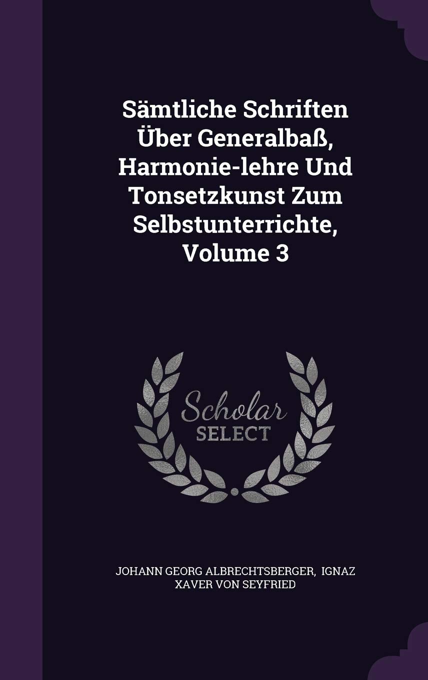 Sämtliche Schriften Über Generalbaß, Harmonie-lehre Und Tonsetzkunst Zum Selbstunterrichte, Volume 3 Politics & History