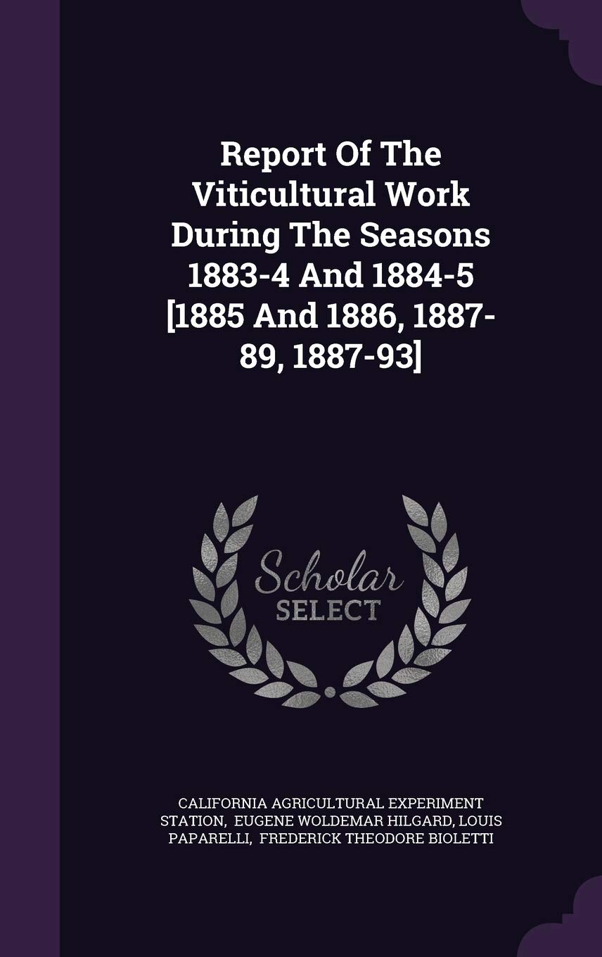 Report of the Viticultural Work During the Seasons 1883-4 and 1884-5 Politics & History