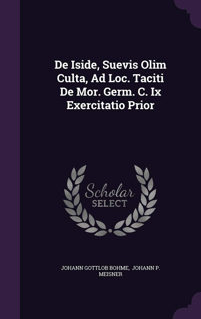 De Iside, Suevis Olim Culta, Ad Loc. Taciti De Mor. Germ. C. Ix Exercitatio Prior Politics & History