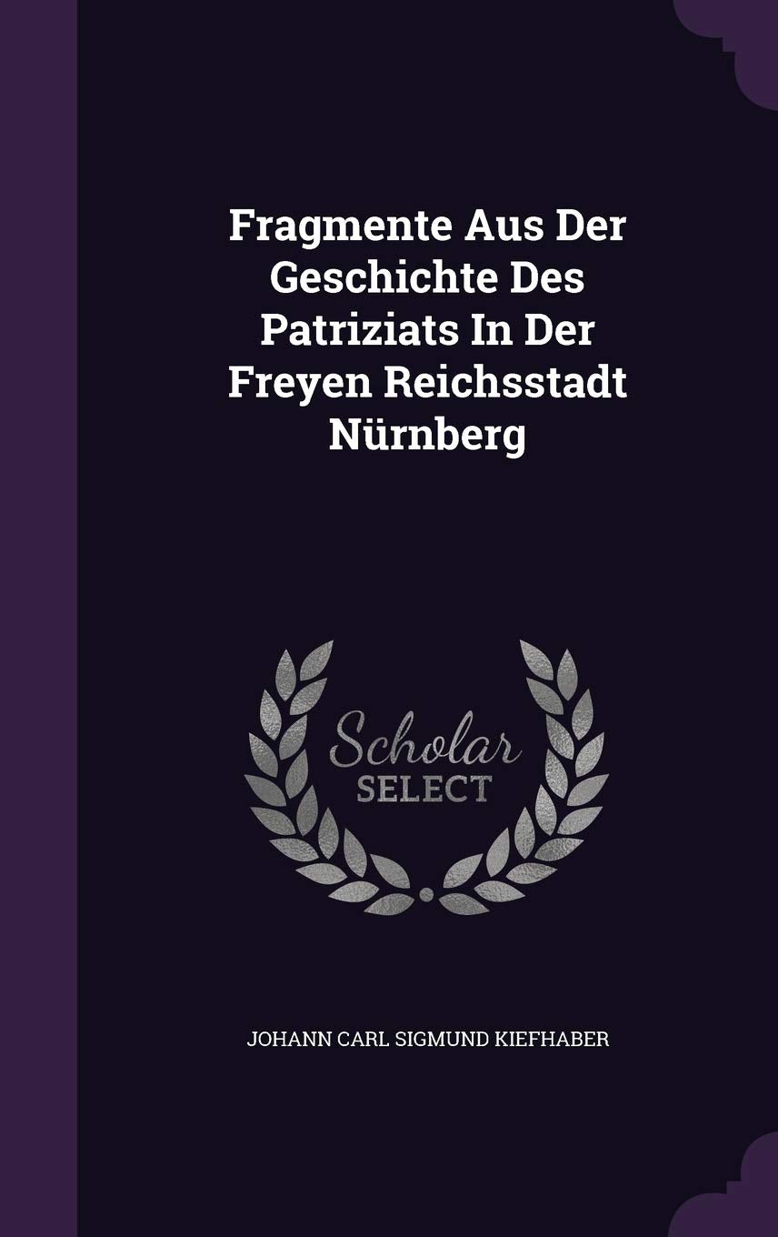 Fragmente Aus Der Geschichte Des Patriziats In Der Freyen Reichsstadt Nürnberg Politics & History