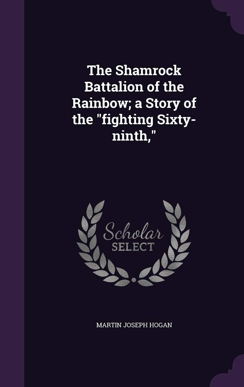 The Shamrock Battalion of the Rainbow; a Story of the fighting Sixty-ninth, Politics & History