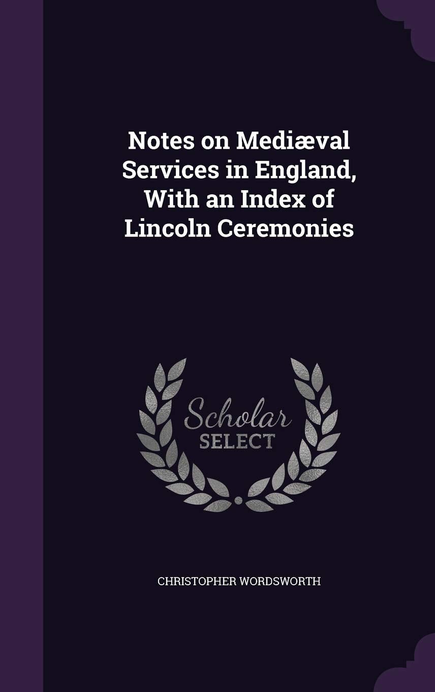 Notes on Mediæval Services in England, With an Index of Lincoln Ceremonies Books