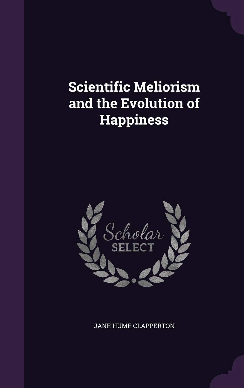 Scientific Meliorism and the Evolution of Happiness Business & Technology
