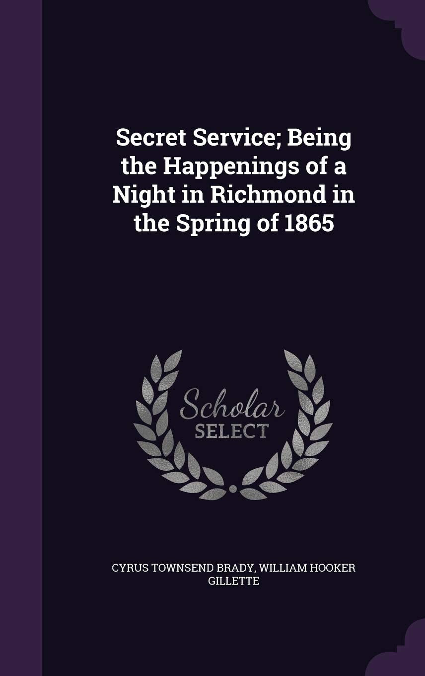 Secret Service; Being the Happenings of a Night in Richmond in the Spring of 1865 Politics & History