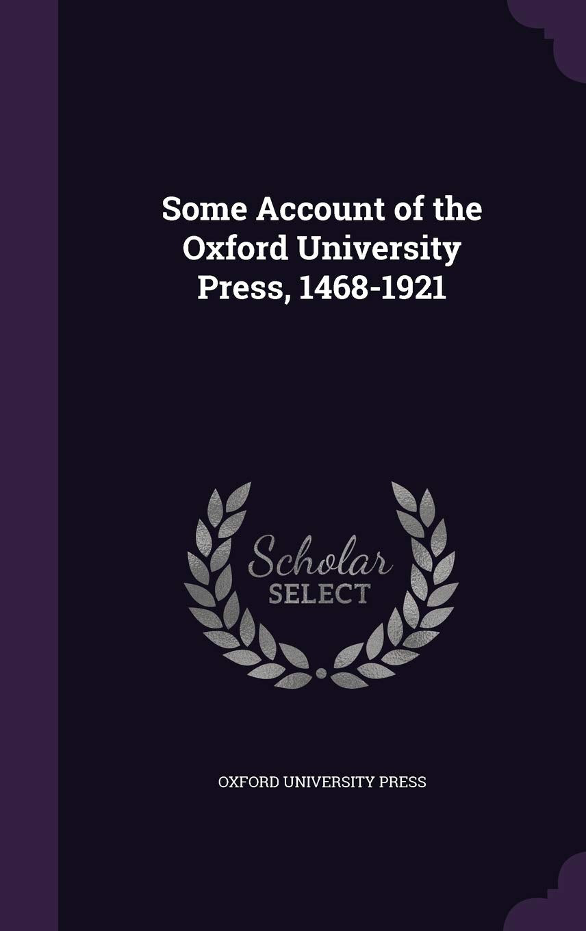 Some Account of the Oxford University Press, 1468-1921 Politics & History