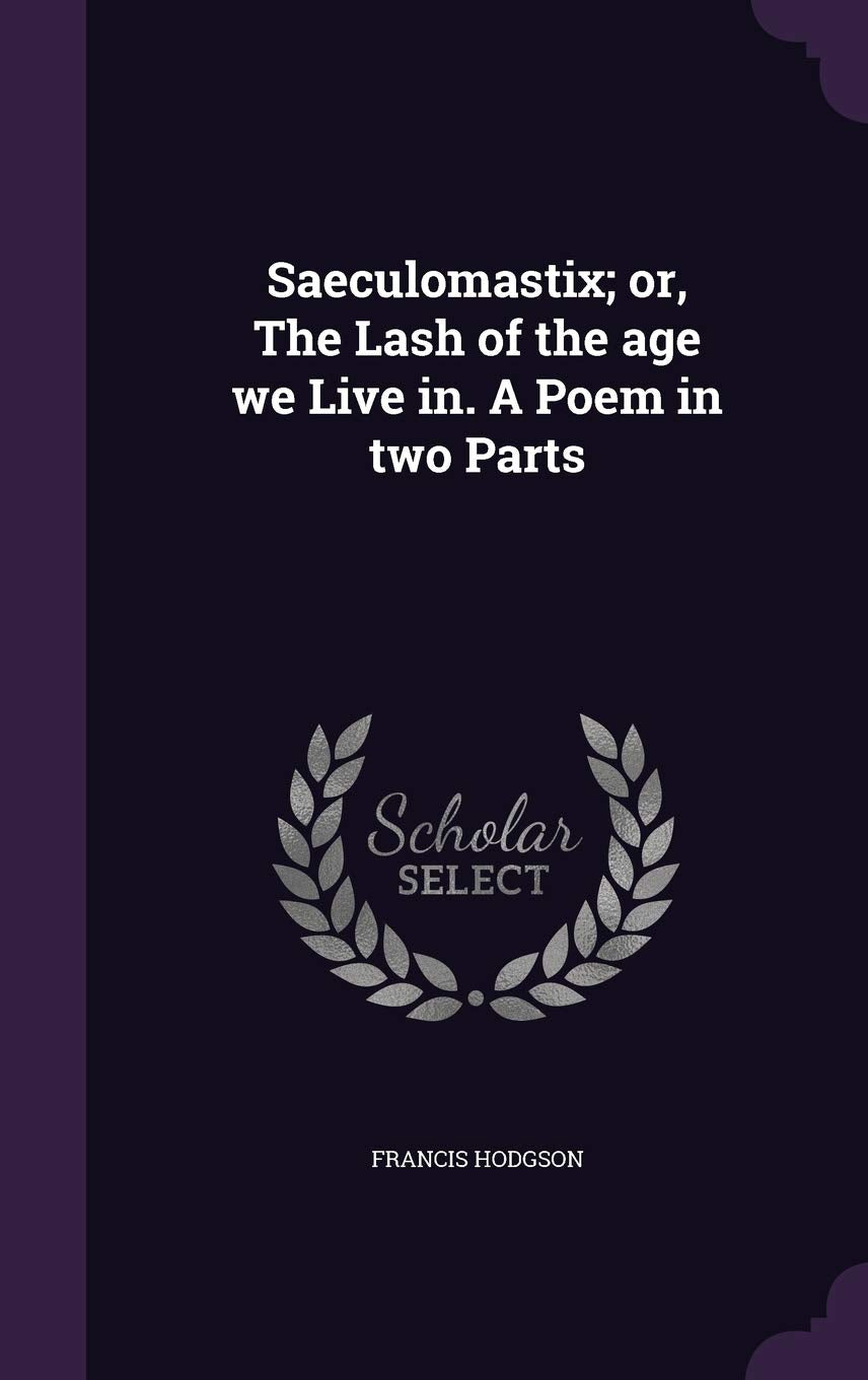Saeculomastix; or, The Lash of the age we Live in. A Poem in two Parts Poetry