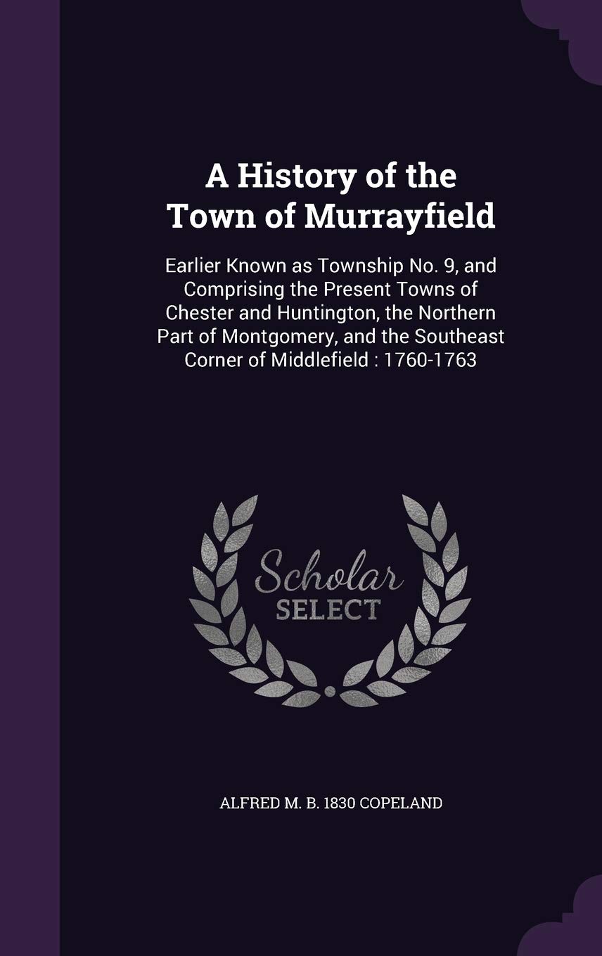 A History of the Town of Murrayfield: Earlier Known as Township No. 9, and Comprising the Present Towns of Chester and Huntington, the Northern Part ... Southeast Corner of Middlefield: 1760-1763 Politics & History