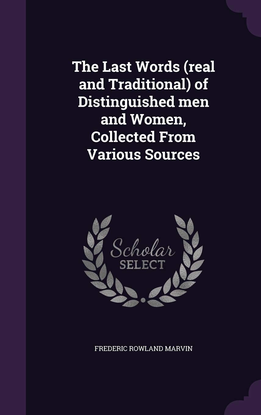 The Last Words (Real and Traditional) of Distinguished Men and Women, Collected from Various Sources Memories